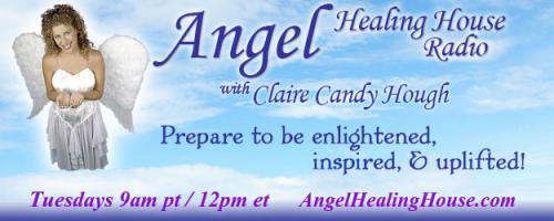 Angel Healing House Radio with Claire Candy Hough: Make a Life Instead of Making a Living