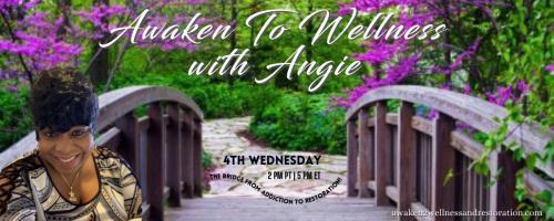 Awaken To Wellness™ with Angie: The Bridge From Addiction To Restoration™: Recovery & Healing Series: There Is More Power In "We" Than "Me"