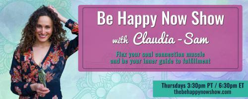 Be Happy Now Show with Claudia-Sam: Flex Your Soul Connection Muscle and be Your Inner Guide to Fulfillment: How can I be calm even when I’m rushing?