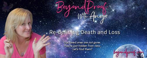 Beyond Proof with Angie Corbett-Kuiper: Re-defining Death and Loss: Encore: From Grief to Grateful. Choosing to follow the breadcrumbs