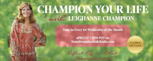 Champion Your Life with Leighanne Champion: Managing our FEAR & ANXIETY