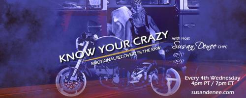 Know Your Crazy with Susan Denee: Emotional Recovery in the Raw: “Advocating for Yourself When in Fear.”