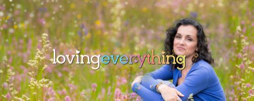 Loving Everything with Andrea Love: E35 Overcoming Self Hatred