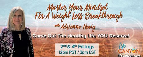 Master Your Mindset For A Weight Loss Breakthrough with Adrienne Kraig: Carve Out The Healthy Life You Deserve!: 2 Hidden Reasons Why You May Not Be Losing the Weight & How To Love Yourself Through The Process