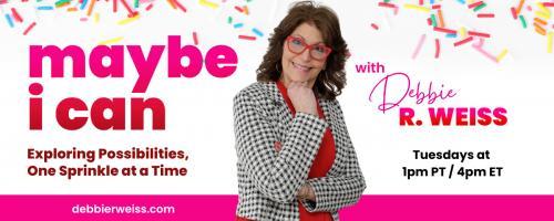 Maybe I Can! Exploring Possibilities, One Sprinkle at a Time with Debbie Weiss: Ep 4: Where I am today