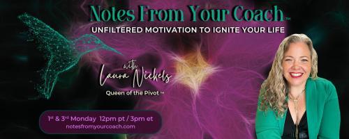 Notes From Your Coach™ with Laura Nickels - Queen of the Pivot™ : Unfiltered Motivation to Ignite Your Life: You've Put Too Much Work In To Let Up Now