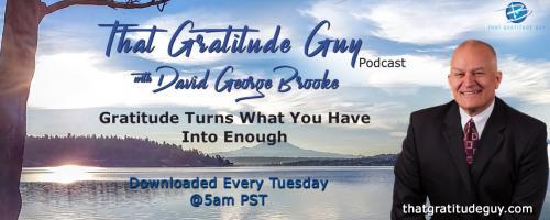 That Gratitude Guy Podcast with David George Brooke: Gratitude Turns What You Have Into Enough: Healthy Life Specialist - Special Guest:  Dianne Solano