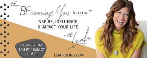 The Becoming You Show with Leah Roling: Inspire, Influence, & Impact Your Life: 10. How are you showing UP? 