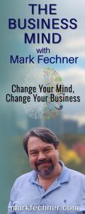 The Business Mind with Mark Fechner: Change Your Mind, Change Your Business