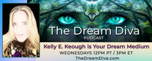 The Dream Diva Podcast with Kelly E. Keough: 10 Steps to Dream Interpretation ~ Call in: 800-930-2819