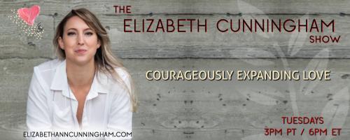 The Elizabeth Cunningham Show: Courageously Expanding Love: Encore: Releasing Sexual Shame with Marnika Shelton