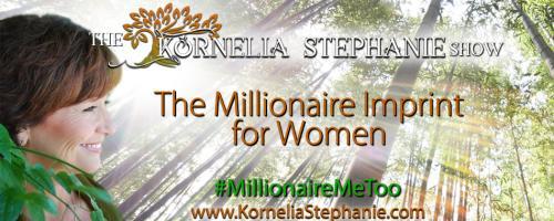 The Kornelia Stephanie Show: The Millionaire Imprint for Women: Choose your Financial Freedom in 2019 with Marti, Michelle and Kornelia