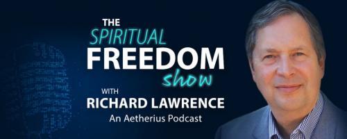 The Spiritual Freedom Show with Richard Lawrence: Beings From Higher Levels Of Existence