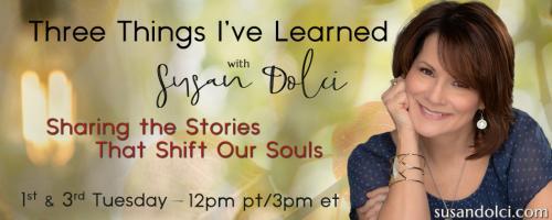 Three Things I've Learned with Susan Dolci: Sharing the Stories That Shift Our Souls: Healing Intergenerational and Inherited Family Trauma with Chaplain Candi Wuhrman