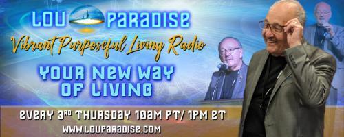 Vibrant Purposeful Living Radio with Lou Paradise: Your New Way of Living: Be the Best Version of You and Enjoy the Vibrant Life Within You 